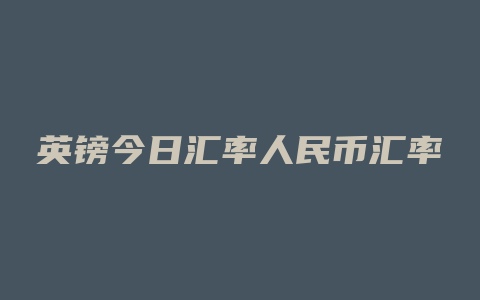 英镑今日汇率人民币汇率