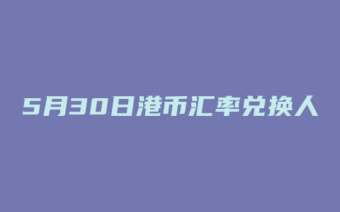 5月30日港币汇率兑换人民币汇率