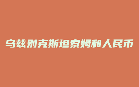 乌兹别克斯坦索姆和人民币汇率