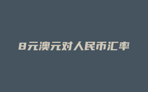 8元澳元对人民币汇率